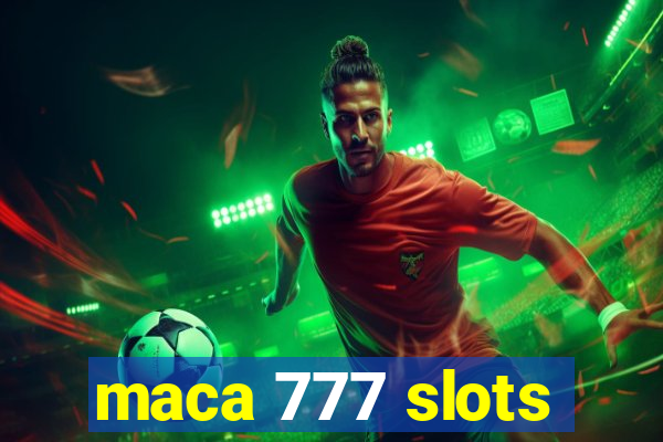 maca 777 slots